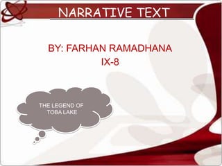 BY: FARHAN RAMADHANA IX-8 NARRATIVE TEXT THE LEGEND OF  TOBA LAKE 