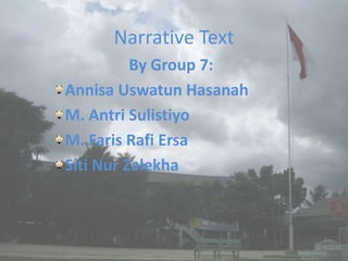 Narrative Text
          By Group 7:
Annisa Uswatun Hasanah
M. Antri Sulistiyo
M. Faris Rafi Ersa
Siti Nur Zalekha
 