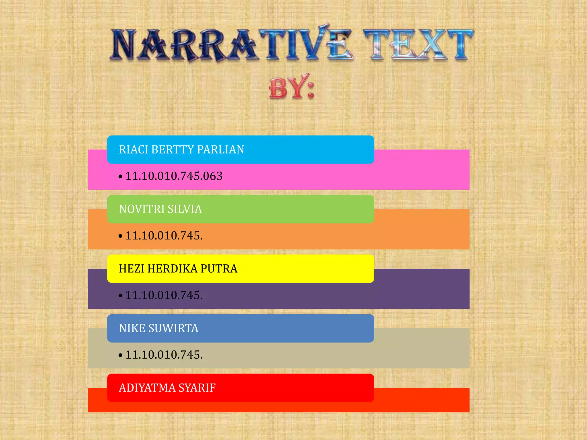 • 11.10.010.745.063
RIACI BERTTY PARLIAN
• 11.10.010.745.
NOVITRI SILVIA
• 11.10.010.745.
HEZI HERDIKA PUTRA
• 11.10.010.745.
NIKE SUWIRTA
ADIYATMA SYARIF
 