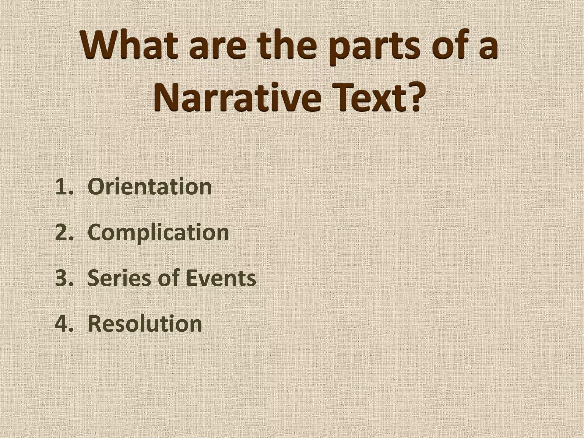 1. Orientation
2. Complication
3. Series of Events
4. Resolution
 