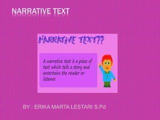 NARRATIVE TEXT
BY : ERIKA MARTA LESTARI S.Pd
 