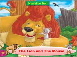 Narrative Text
The Lion and The Mouse
 