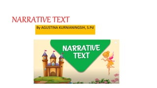 NARRATIVE TEXT
By AGUSTINA KURNIANINGSIH, S.Pd
 