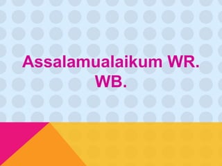 Assalamualaikum WR. 
WB. 
 
