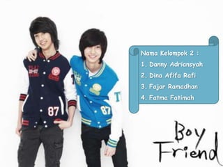 Nama Kelompok 2 :
1. Danny Adriansyah
2. Dina Afifa Rafi
3. Fajar Ramadhan
4. Fatma Fatimah
 