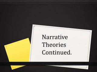 Narrative
Theories
Continued.
 