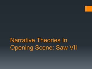 Narrative Theories In
Opening Scene: Saw VII
 