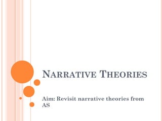 NARRATIVE THEORIES
Aim: Revisit narrative theories from
AS

 
