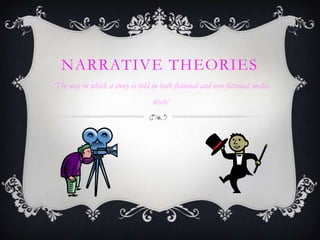 NARRATIVE THEORIES
‘The way in which a story is told in both fictional and non-fictional media
texts’
 