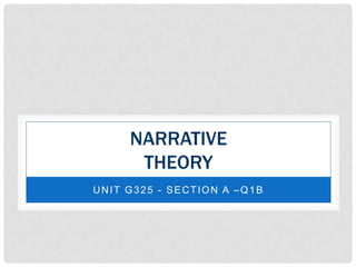 NARRATIVE
      THEORY
UNIT G325 - SECTION A –Q1B
 