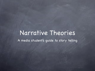 Narrative Theories
    A media student’s guide to story telling
J
 
