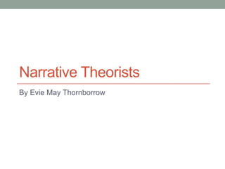 Narrative Theorists
By Evie May Thornborrow
 