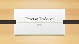Tzvetan Todorov
(2000’s)
 