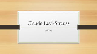 Claude Levi-Strauss
(1900s)
 