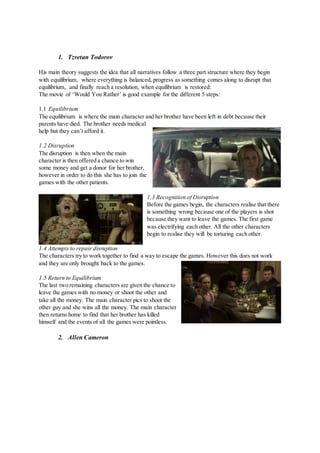 1. Tzvetan Todorov
His main theory suggests the idea that all narratives follow a three part structure where they begin
wi...