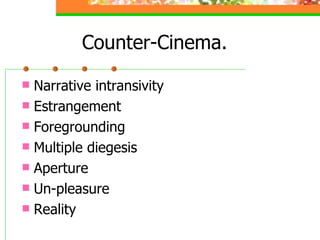 Counter-Cinema. Narrative intransivity Estrangement Foregrounding Multiple diegesis Aperture Un-pleasure Reality 
