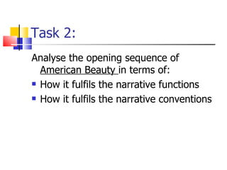 Task 2: Analyse the opening sequence of  American Beauty  in terms of: How it fulfils the narrative functions How it fulfils the narrative conventions 