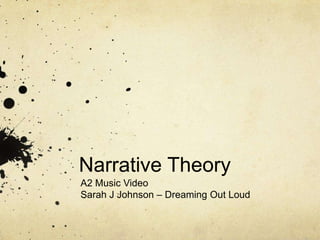 Narrative Theory
A2 Music Video
Sarah J Johnson – Dreaming Out Loud
 