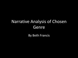 Narrative Analysis of Chosen
           Genre
        By Beth Francis
 