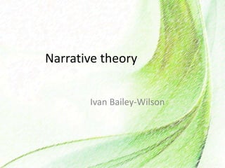 Narrative theory
Ivan Bailey-Wilson
 