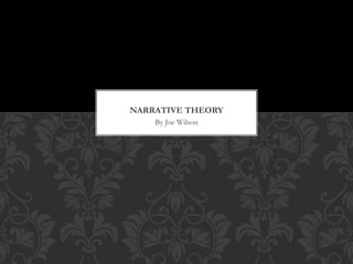 NARRATIVE THEORY 
By Joe Wilson 
 