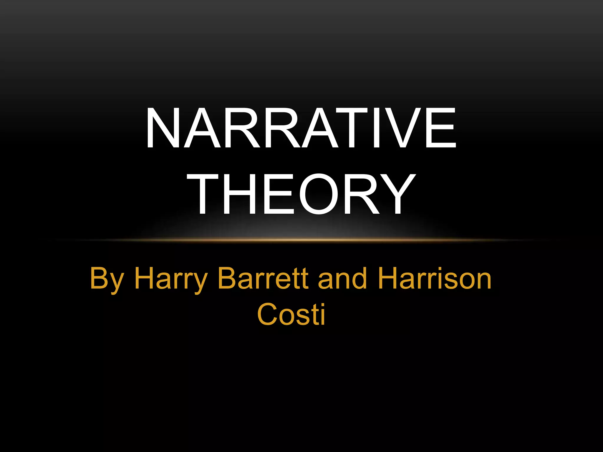 NARRATIVE 
THEORY 
By Harry Barrett and Harrison 
Costi 
 