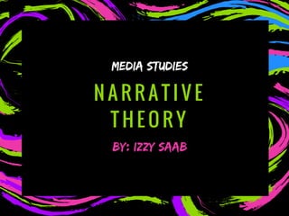 N A R R A T I V E
T H E O R Y
MEDIA STUDIES
BY: IZZY SAAB
 