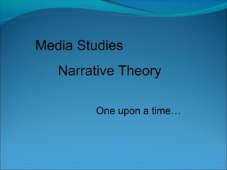 Media Studies
Narrative Theory
One upon a time…
 