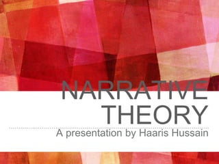 NARRATIVE
THEORYA presentation by Haaris Hussain
 