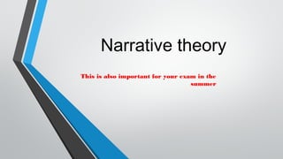 Narrative theory
This is also important for your exam in the
summer
 