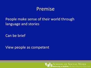 Premise
People make sense of their world through
language and stories
Can be brief
View people as competent
 