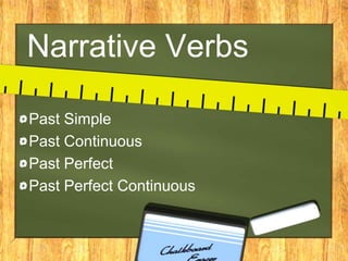 Narrative Verbs Past Simple Past Continuous Past Perfect Past Perfect Continuous 