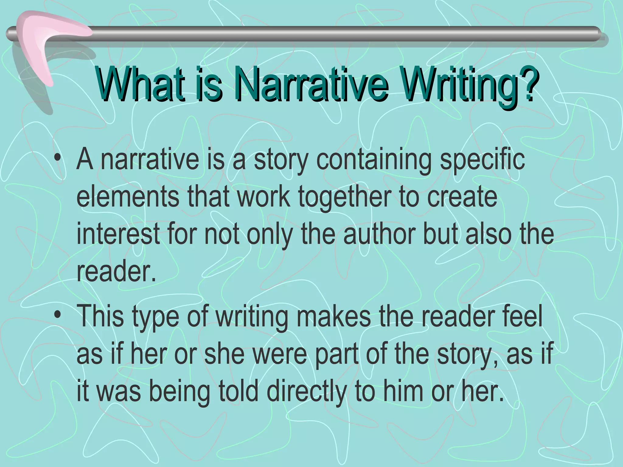 What is Narrative Writing? A narrative is a story containing specific elements that work together to create interest for not only the author but also the reader. This type of writing makes the reader feel as if her or she were part of the story, as if it was being told directly to him or her. 