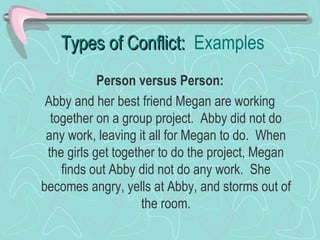 Types of Conflict:  Examples <ul><li>Person versus Person: </li></ul><ul><li>Abby and her best friend Megan are working to...