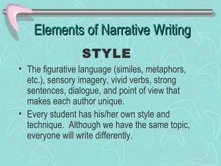 Elements of Narrative Writing <ul><li>The figurative language (similes, metaphors, etc.), sensory imagery, vivid verbs, st...
