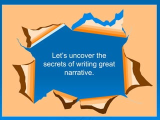 Let’s uncover the secrets of writing great narrative. 