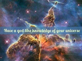 Have a god like knowledge of your universe

 