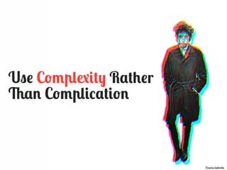 Use Complexity Rather
Than Complication

Thuany Gabriela

 