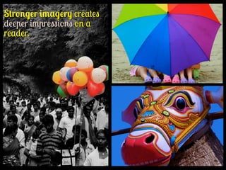 Stronger imagery creates
deeper impressions on a
reader.

 