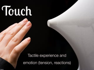Touch


           Tactile experience and
         emotion (tension, reactions)
Shemer
 