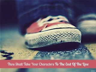 Thou Shalt Take Your Characters To The End Of The Line
                                                         emma.c
 