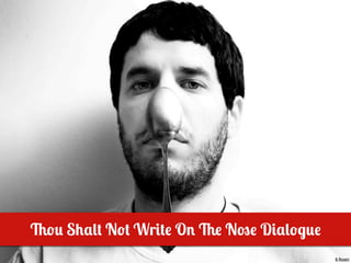 Thou Shalt Not Write On The Nose Dialogue
                                            B Rosen
 
