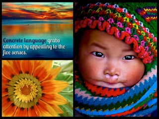 Concrete language grabs
attention by appealing to the
ﬁve senses.
 