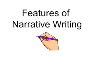 Features of
Narrative Writing
 