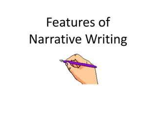 Features of
Narrative Writing
 