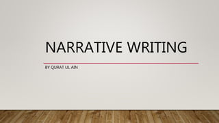 NARRATIVE WRITING
BY QURAT UL AIN
 