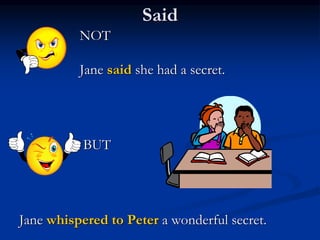 Said
NOT
Jane said she had a secret.
BUT
Jane whispered to Peter a wonderful secret.
 
