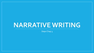NARRATIVE WRITING 
Steps Chap 3 
 