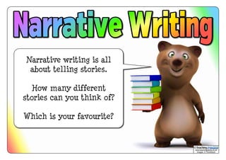 Narrative writing is all 
about telling stories. 
How many different 
stories can you think of? 
Which is your favourite? 
© 
www.teachingpacks.co.uk 
Images: © ThinkStock 
 