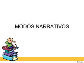 MODOS NARRATIVOS
 